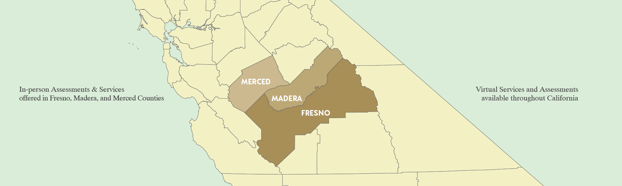 In-Person Assessments and Services available in Fresno, Madera, and Merced Counties; Virtual Services and Assessments available throughout California